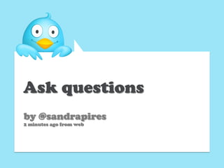 Ask questions
by @sandrapires
2 minutes ago from web
 
