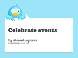 Celebrate events
by @sandrapires
2 minutes ago from web
 