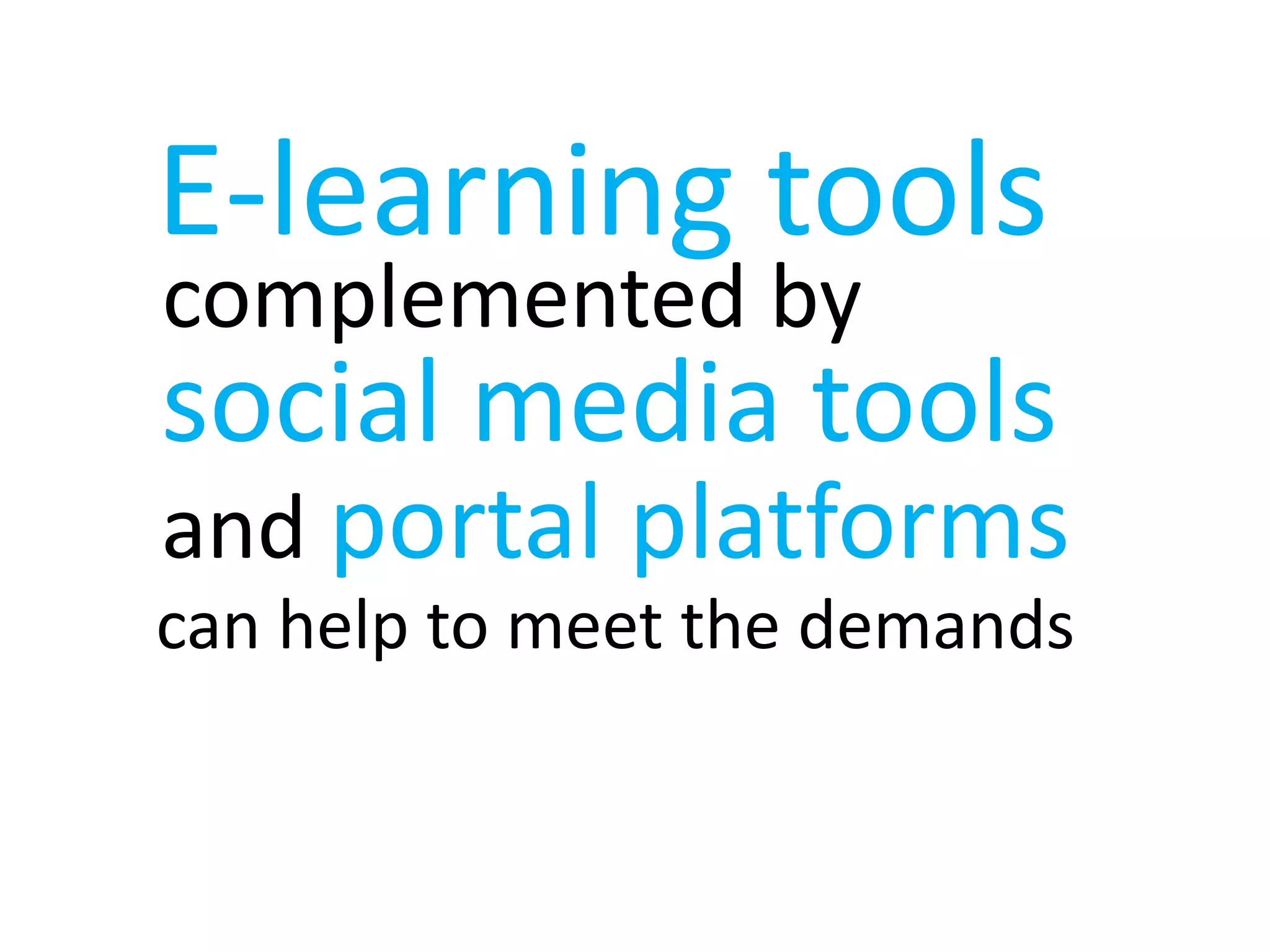 E-learning toolscomplemented bysocial media toolsandportal platformscan help to meet the demands
