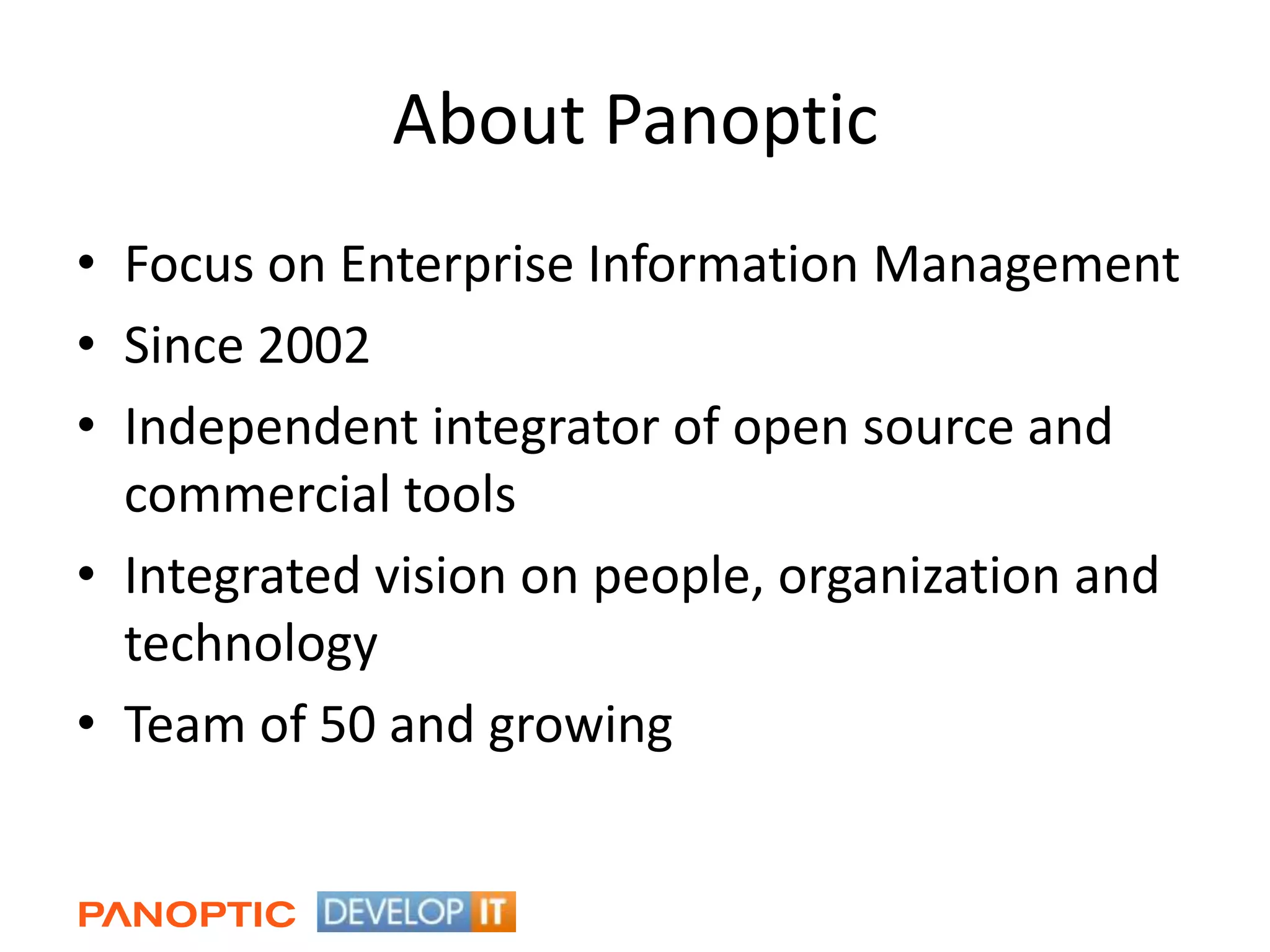 About PanopticFocus on Enterprise Information ManagementSince 2002Independent integrator of open source and commercial toolsIntegrated vision on people, organization and technologyTeam of 50 and growing