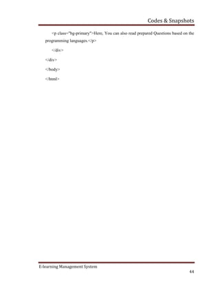 Codes & Snapshots
E-learning Management System
44
<p class="bg-primary">Here, You can also read prepared Questions based on the
programming languages.</p>
</div>
</div>
</body>
</html>
 