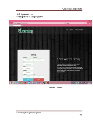 Codes & Snapshots
E-learning Management System
45
6.2 Appendix A
<<Snapshots of the project>>
Snapshot 1 Signup
 