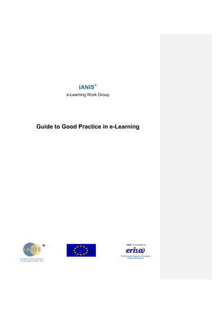 IANIS+
e-Learning Work Group
Guide to Good Practice in e-Learning
Innovative Actions Network for
the Information Society- Plus
IANIS+
is coordinated by
The European Regional Information
Society Association
+
 
