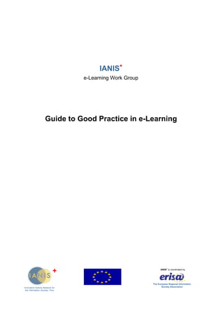 IANIS+
e-Learning Work Group
Guide to Good Practice in e-Learning
Innovative Actions Network for
the Information Society- Plus
IANIS
+
is coordinated by
The European Regional Information
Society Association
+
 