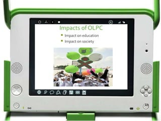 Impacts of OLPC
Impact on education
Impact on society
10