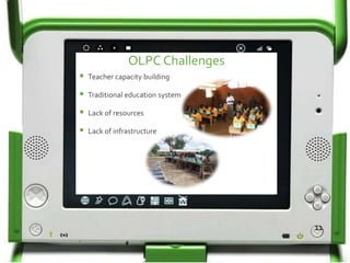OLPC Challenges
Teacher capacity building
Traditional education system
Lack of resources
Lack of infrastructure
11