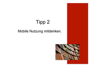 Tipp 2
Mobile Nutzung mitdenken.
 