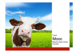 Trend
Mooc
Massive Open Online
Courses
 
