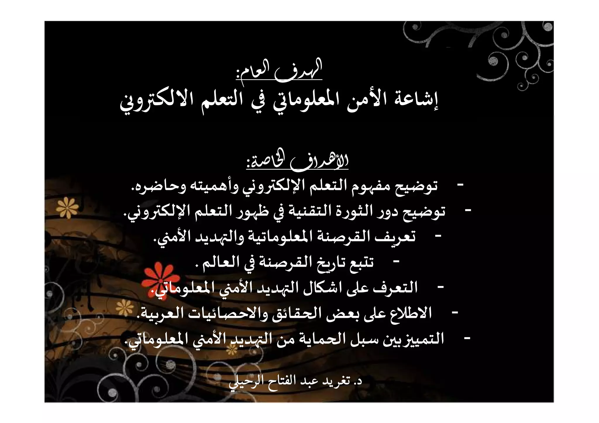 ƹ̞ʯȵƖ ͪƬ̮˷ȺƖƹ̞ʯȵƖ ͪƬ̮˷ȺƖƹ̞ʯȵƖ ͪƬ̮˷ȺƖƹ̞ʯȵƖ ͪƬ̮˷ȺƖ::::
‫اﻻﻟﻜﱰوﱐ‬ ‫اﻟﺘﻌﻠﻢ‬ ‫ﰲ‬ ‫اﳌﻌﻠﻮﻣﺎﰐ‬ ‫اﻷﻣﻦ‬ ‫إﺷﺎﻋﺔ‬
͖ͬǴ̞ͪɻȷƗ ͪƬƕ̮Ɋ̠ٔȰƕ͖ͬǴ̞ͪɻȷƗ ͪƬƕ̮Ɋ̠ٔȰƕ͖ͬǴ̞ͪɻȷƗ ͪƬƕ̮Ɋ̠ٔȰƕ͖ͬǴ̞ͪɻȷƗ ͪƬƕ̮Ɋ̠ٔȰƕ::::
-‫وﺣﺎﺿﺮﻩ‬ ‫ﻤﻴﺘﮫ‬ɸ‫وأ‬‫ﻲ‬ɲ‫اﻹﻟﻜ؅فو‬ ‫اﻟﺘﻌﻠﻢ‬‫ﻮم‬ɺ‫ﻣﻔ‬ ‫ﺗﻮﺿﻴﺢ‬.
-‫ﻲ‬ɲ‫اﻹﻟﻜ؅فو‬ ‫اﻟﺘﻌﻠﻢ‬‫ر‬‫ﻮ‬ɺ‫ﻇ‬ ʏࡩ ‫اﻟﺘﻘﻨﻴﺔ‬‫ة‬‫ر‬‫اﻟﺜﻮ‬ ‫ر‬‫دو‬ ‫ﺗﻮﺿﻴﺢ‬.
-‫اﻷﻣۚܣ‬‫واﻟْڈﺪﻳﺪ‬‫اﳌﻌﻠﻮﻣﺎﺗﻴﺔ‬ ‫اﻟﻘﺮﺻﻨﺔ‬‫ﻒ‬ʈ‫ﻌﺮ‬Ȗ.
-‫اﻟﻌﺎﻟﻢ‬ ʏࡩ ‫اﻟﻘﺮﺻﻨﺔ‬‫ﺦ‬ʈ‫ر‬‫ﺗﺎ‬‫ﺒﻊ‬Ș‫ﺗ‬.
-‫ﻲ‬Ȗ‫اﳌﻌﻠﻮﻣﺎ‬ ‫اﻷﻣۚܣ‬‫اﻟْڈﺪﻳﺪ‬ ‫ﺎل‬ɢ‫اﺷ‬ʄ‫ﻋڴ‬‫اﻟﺘﻌﺮف‬.
-‫ﻴﺔ‬ȋ‫اﻟﻌﺮ‬‫واﻻﺣﺼﺎﺋﻴﺎت‬ ‫اݍݰﻘﺎﺋﻖ‬ ‫ﻌﺾ‬Ȋʄ‫ﻋڴ‬ ‫اﻻﻃﻼع‬.
-‫ﻲ‬Ȗ‫اﳌﻌﻠﻮﻣﺎ‬ ‫اﻷﻣۚܣ‬‫اﻟْڈﺪﻳﺪ‬ ‫ﻣﻦ‬‫اݍݰﻤﺎﻳﺔ‬ ‫ﺳﺒﻞ‬‫ﺑ؈ن‬‫اﻟﺘﻤﻴ؈ق‬.
‫د‬‫د‬‫د‬‫د‬....‫الرحي‬ ‫الفتاح‬ ‫عبد‬ ‫يد‬‫تغر‬‫الرحي‬ ‫الفتاح‬ ‫عبد‬ ‫يد‬‫تغر‬‫الرحي‬ ‫الفتاح‬ ‫عبد‬ ‫يد‬‫تغر‬‫الرحي‬ ‫الفتاح‬ ‫عبد‬ ‫يد‬‫تغر‬
 