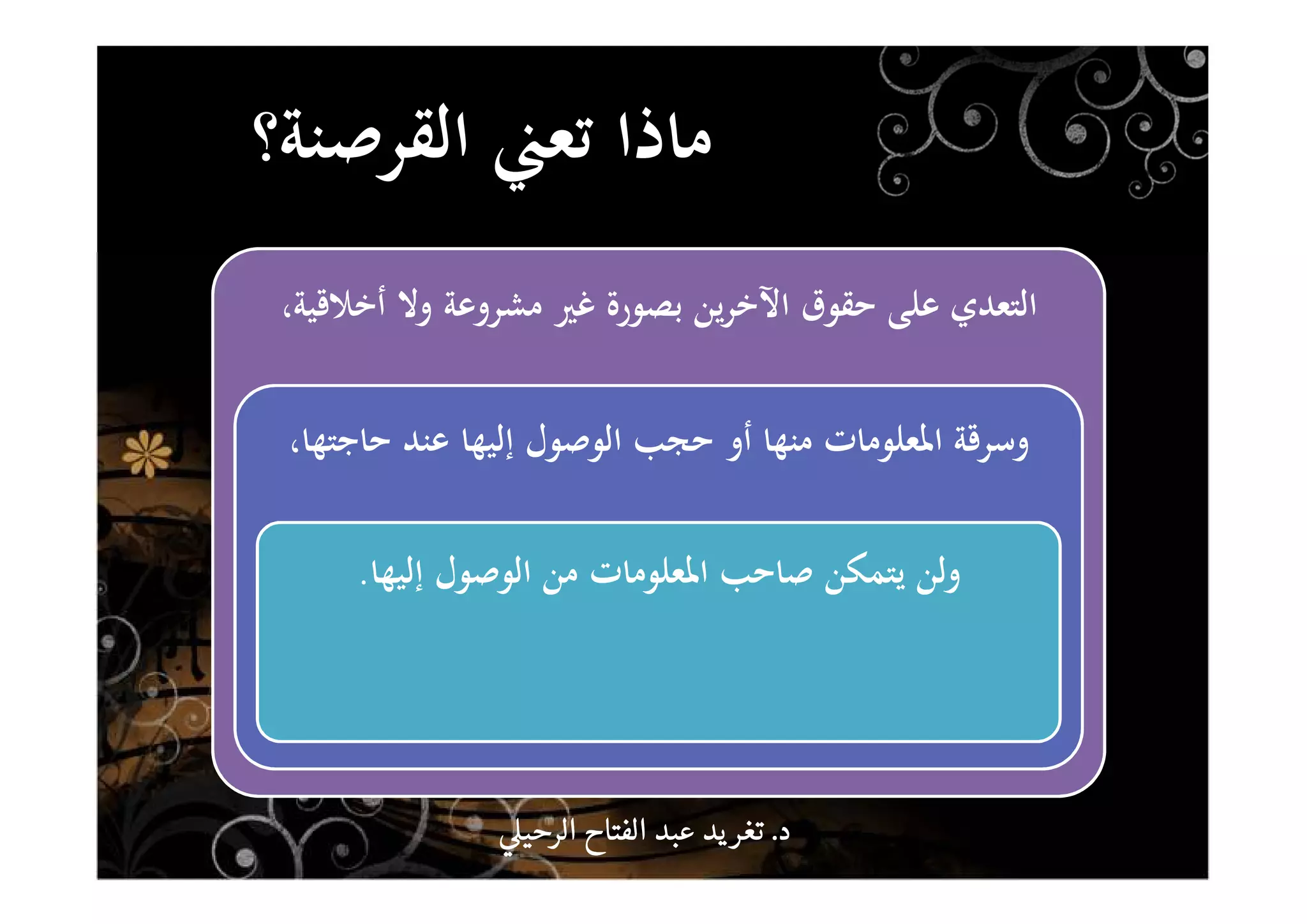 ‫اﻟﻘﺮﺻﻨﺔ؟‬ ‫ﺗﻌﲏ‬ ‫ﻣﺎذا‬
،‫أﺧﻼﻗﻴﺔ‬ ‫وﻻ‬ ‫ﻣﺸﺮوﻋﺔ‬ ‫ﻏﲑ‬ ‫ﺑﺼﻮرة‬ ‫ﻳﻦ‬‫ﺮ‬‫اﻵﺧ‬ ‫ﺣﻘﻮق‬ ‫ﻋﻠﻰ‬ ‫اﻟﺘﻌﺪي‬
،‫ﺣﺎﺟﺘﻬﺎ‬ ‫ﻋﻨﺪ‬ ‫إﻟﻴﻬﺎ‬ ‫اﻟﻮﺻﻮل‬ ‫ﺣﺠﺐ‬ ‫أو‬ ‫ﻣﻨﻬﺎ‬ ‫اﳌﻌﻠﻮﻣﺎت‬ ‫وﺳﺮﻗﺔ‬
‫إﻟﻴﻬﺎ‬ ‫اﻟﻮﺻﻮل‬ ‫ﻣﻦ‬ ‫اﳌﻌﻠﻮﻣﺎت‬ ‫ﺻﺎﺣﺐ‬ ‫ﻳﺘﻤﻜﻦ‬ ‫وﻟﻦ‬.
‫د‬‫د‬‫د‬‫د‬....‫الرحي‬ ‫الفتاح‬ ‫عبد‬ ‫يد‬‫تغر‬‫الرحي‬ ‫الفتاح‬ ‫عبد‬ ‫يد‬‫تغر‬‫الرحي‬ ‫الفتاح‬ ‫عبد‬ ‫يد‬‫تغر‬‫الرحي‬ ‫الفتاح‬ ‫عبد‬ ‫يد‬‫تغر‬
 