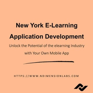 New York E-Learning
Application Development
Unlock the Potential of the elearning Industry
with Your Own Mobile App
H T T P S : / / W W W. N D I M E N S I O N L A B S . C O M
 