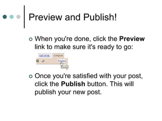 Preview and Publish!
 When you're done, click the Preview
link to make sure it's ready to go:
 Once you're satisfied with your post,
click the Publish button. This will
publish your new post.
 