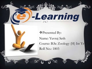 Presented By:
Name: Yuvraj Seth
Course: B.Sc Zoology (H) Ist Yr
Roll No.: 1803

 