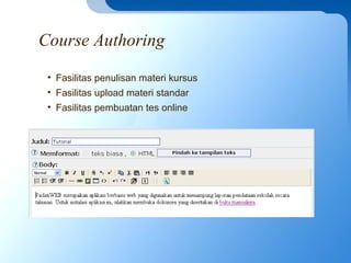 Course Authoring
• Fasilitas penulisan materi kursus
• Fasilitas upload materi standar
• Fasilitas pembuatan tes online
 