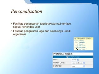 Personalization
• Fasilitas pengubahan tata letak/warna/interface
sesuai kehendak user
• Fasilitas pengaturan logo dan sejenisnya untuk
organisasi
 
