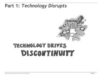 Part 1: Technology Disrupts




Learning in the Era of the Instant Enterprise   Slide 5
 