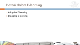 Inovasi dalam E-learning
¨ Adaptive E-learning
¨ Engaging E-learning
 