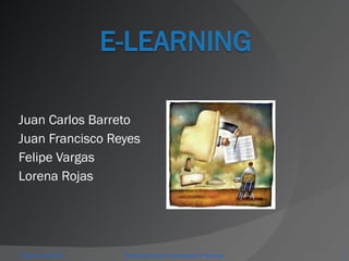 Juan Carlos Barreto Juan Francisco Reyes Felipe Vargas Lorena Rojas Febrero 24 del 2010 Representación del Conocimiento: E- learning. 