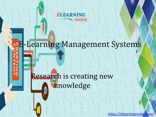 E-Learning Management Systems
https://elearninginside.com/
Research is creating new
knowledge
 