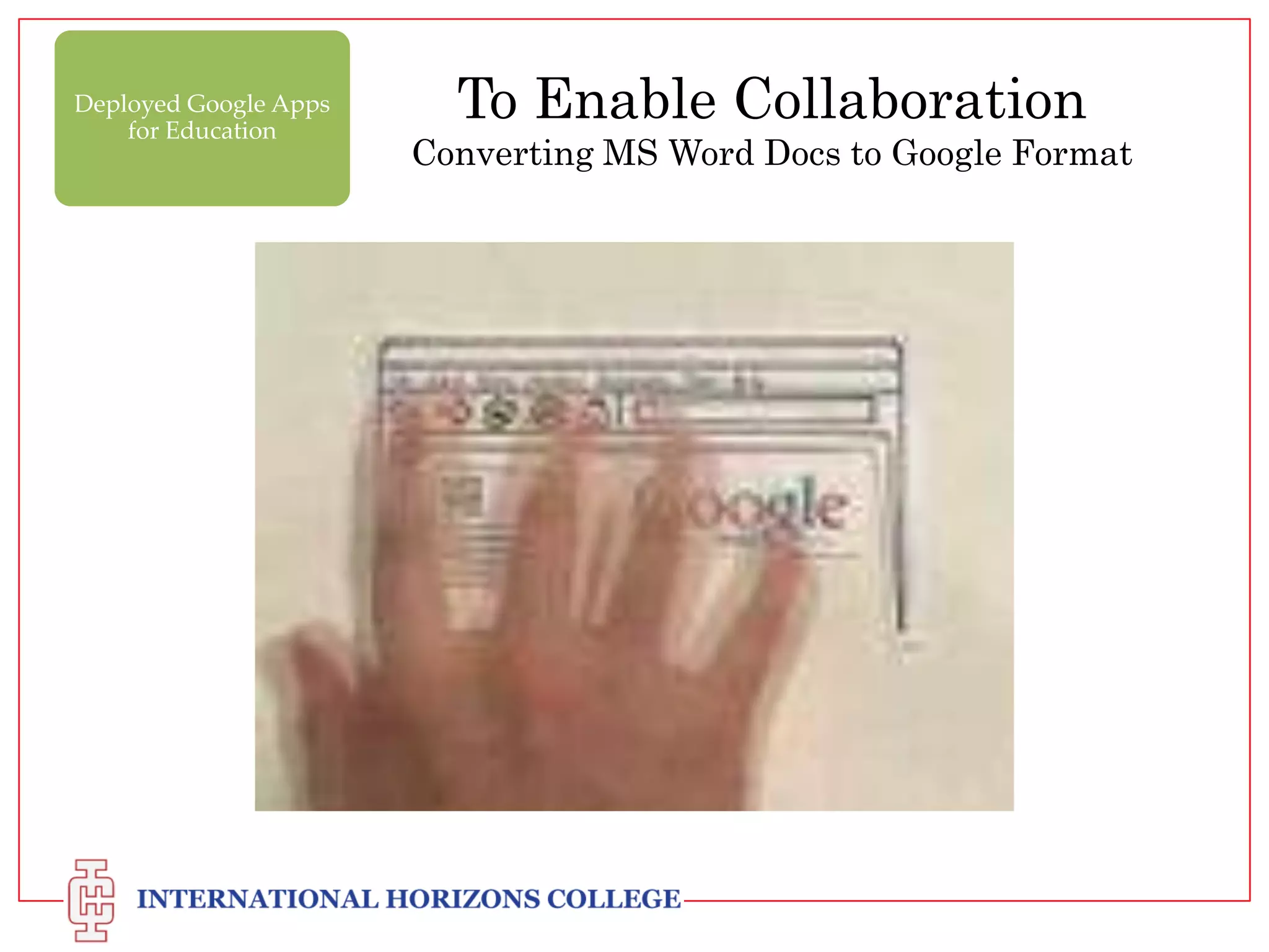 Deployed Google Apps
for Education

To Enable Collaboration
Converting MS Word Docs to Google Format

 