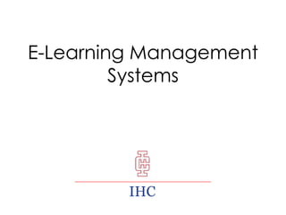 IHC President’s Keynote
E-Learning Management Systems
CAA-Ankabut Workshop
Dubai Healthcare City
November 11, 2013

IHC

 