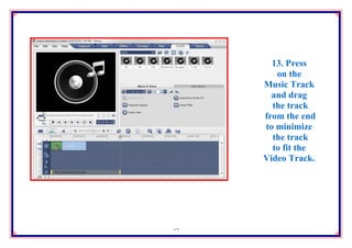 13. Press
        on the
     Music Track
       and drag
       the track
     from the end
     to minimize
       the track
       to fit the
     Video Track.



      11. Select
      the audio
      you want
17     to edit
      and click
 