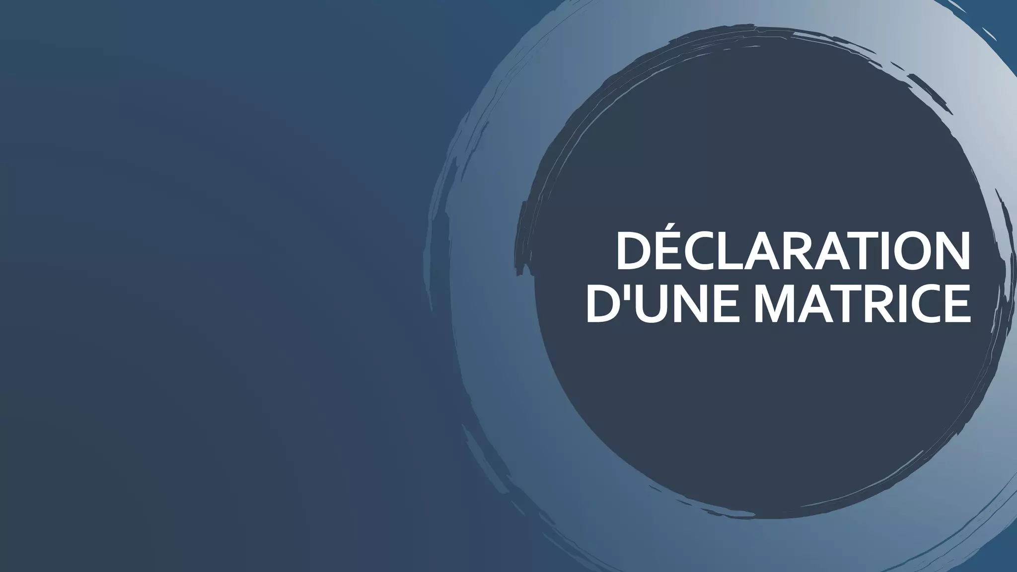 DÉCLARATION
D'UNE MATRICE
 