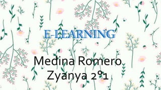 E-LEARNING
Medina Romero
Zyanya 2°1
E-LEARNING
 