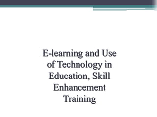 E-learning and Use
of Technology in
Education, Skill
Enhancement
Training
 
