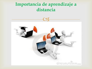 Importancia de aprendizaje a
distancia

