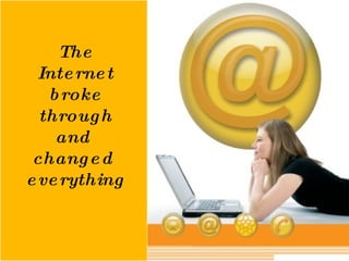 TheInternet broke through and changed everything