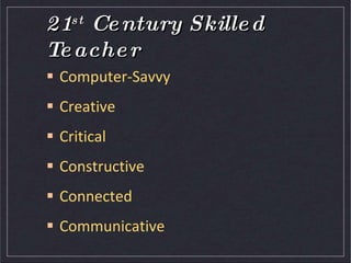 21st Century Skilled TeacherComputer-SavvyCreativeCriticalConstructiveConnected Communicative 