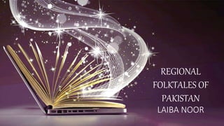 REGIONAL
FOLKTALES OF
PAKISTAN
LAIBA NOOR
http://www.free-powerpoint-templates-design.com
 