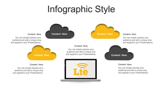 Infographic Style
Content Here
Content Here Content Here
Content Here
Content Here
You can simply impress your
audience and add a unique zing
and appeal to your Presentations.
Content Here
You can simply impress your
audience and add a unique zing
and appeal to your Presentations.
Content Here
You can simply impress your
audience and add a unique zing
and appeal to your Presentations.
Content Here
You can simply impress your
audience and add a unique zing
and appeal to your Presentations.
Content Here
You can simply impress your
audience and add a unique zing
and appeal to your Presentations.
 