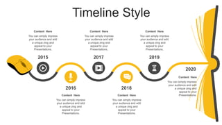 Timeline Style
2015
2016
2017
2018
2019
2020
You can simply impress
your audience and add
a unique zing and
appeal to your
Presentations.
Content Here
You can simply impress
your audience and add
a unique zing and
appeal to your
Presentations.
Content Here
You can simply impress
your audience and add
a unique zing and
appeal to your
Presentations.
Content Here
You can simply impress
your audience and add
a unique zing and
appeal to your
Presentations.
Content Here
You can simply impress
your audience and add
a unique zing and
appeal to your
Presentations.
Content Here
You can simply impress
your audience and add
a unique zing and
appeal to your
Presentations.
Content Here
 