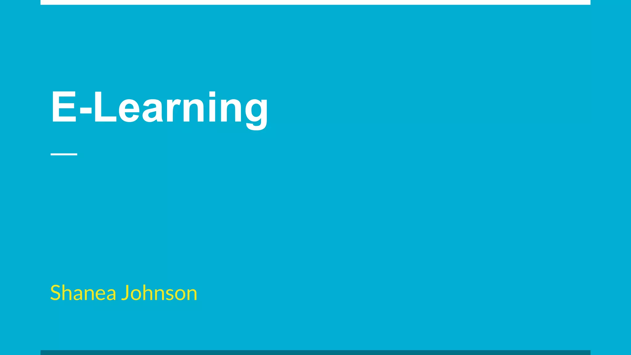 E-Learning
Shanea Johnson