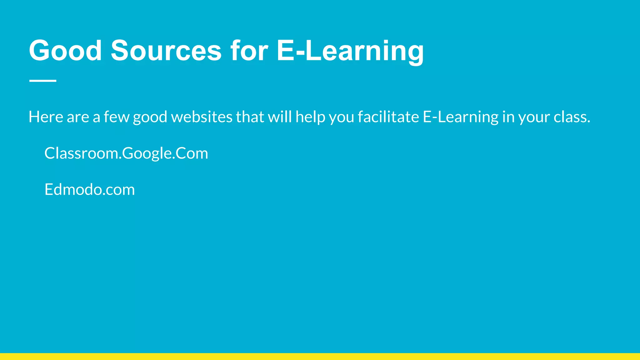 Good Sources for E-Learning
Here are a few good websites that will help you facilitate E-Learning in your class.
Classroom.Google.Com
Edmodo.com