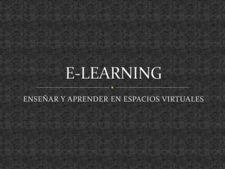 ENSEÑAR Y APRENDER EN ESPACIOS VIRTUALES
 