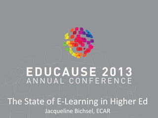 The State of E-Learning in Higher Ed
Jacqueline Bichsel, ECAR

 