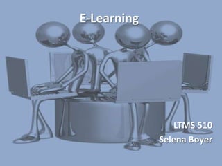 E-Learning LTMS 510 Selena Boyer 