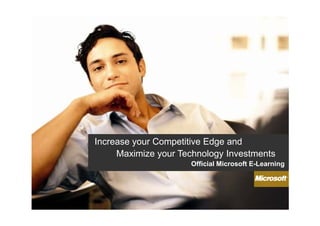 Increase your Competitive Edge and
     Maximize your Technology Investments
                     Official Microsoft E-Learning
 