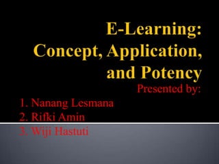 Presented by:
1. Nanang Lesmana
2. Rifki Amin
3. Wiji Hastuti
 