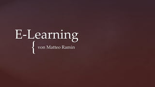 {
E-Learning
von Matteo Ramin
 