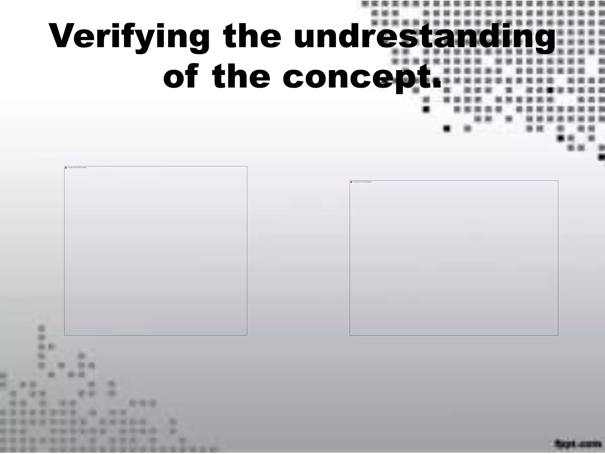 Verifying the undrestanding
of the concept.
 