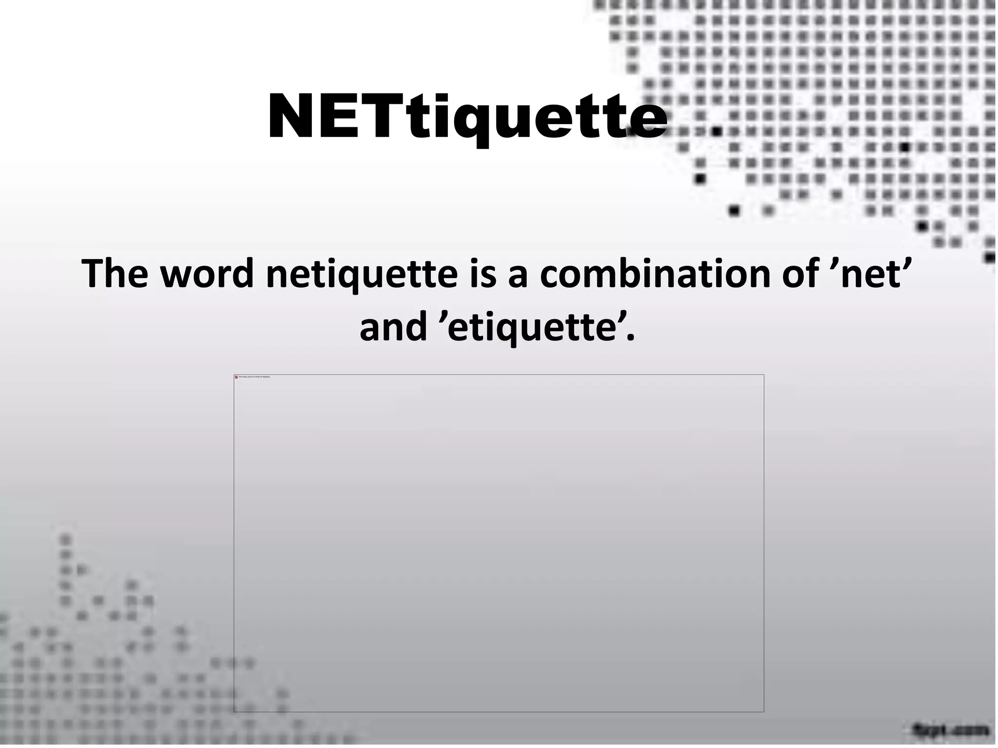 NETtiquette
The word netiquette is a combination of ’net’
and ’etiquette’.
 