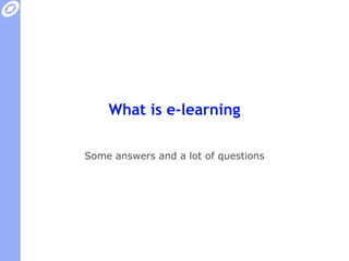 What is e-learning Some answers and a lot of questions 