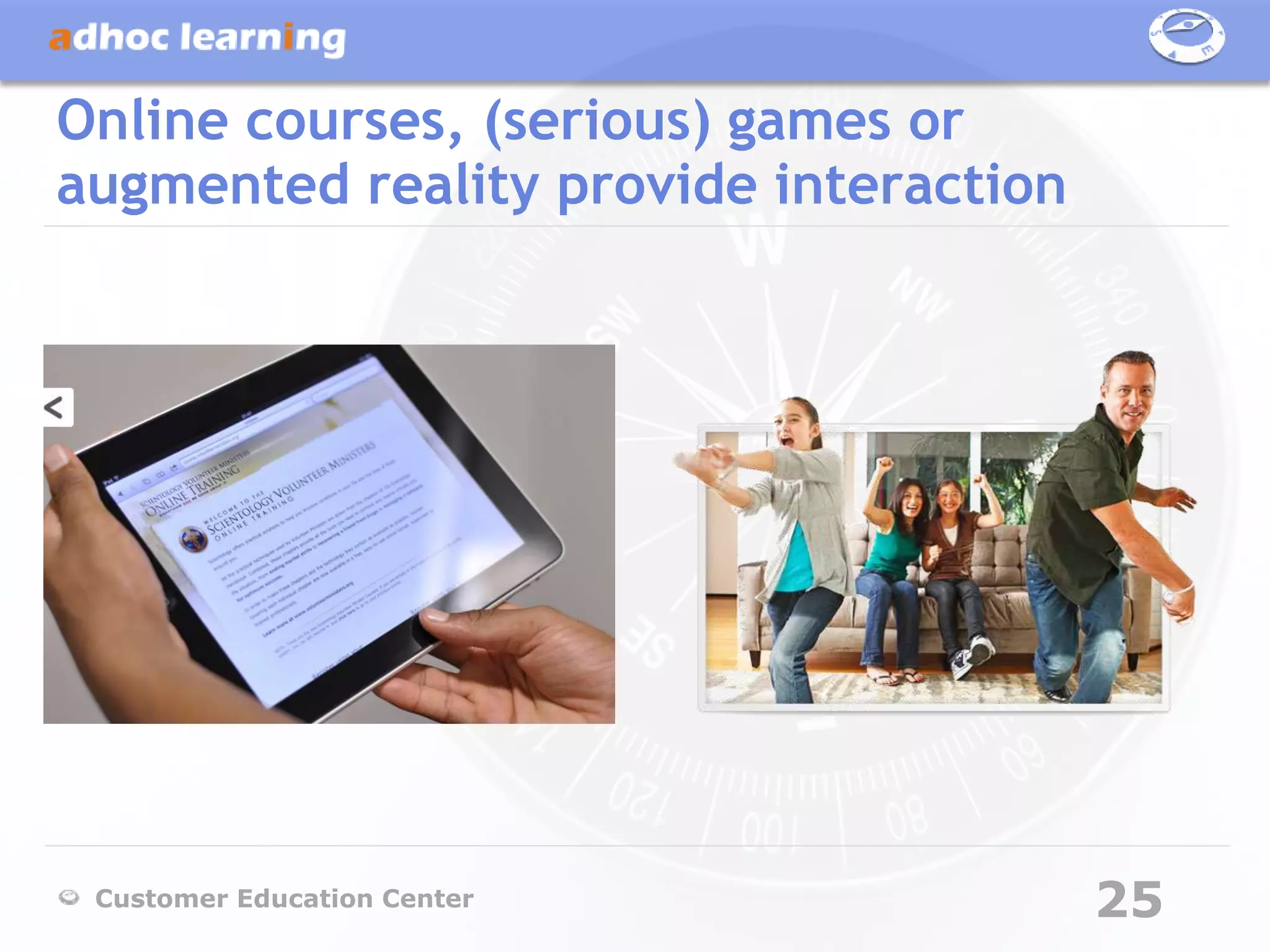 Online courses, (serious) games or
augmented reality provide interaction




 Customer Education Center              25
 