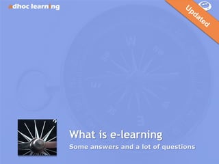 What is e-learning
Some answers and a lot of questions
 