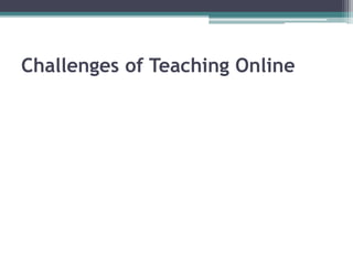 Challenges of Teaching Online 
 