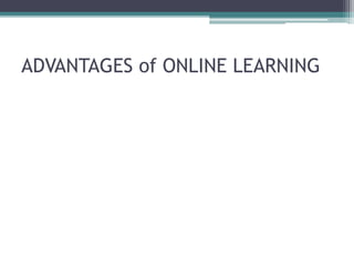ADVANTAGES of ONLINE LEARNING 
 